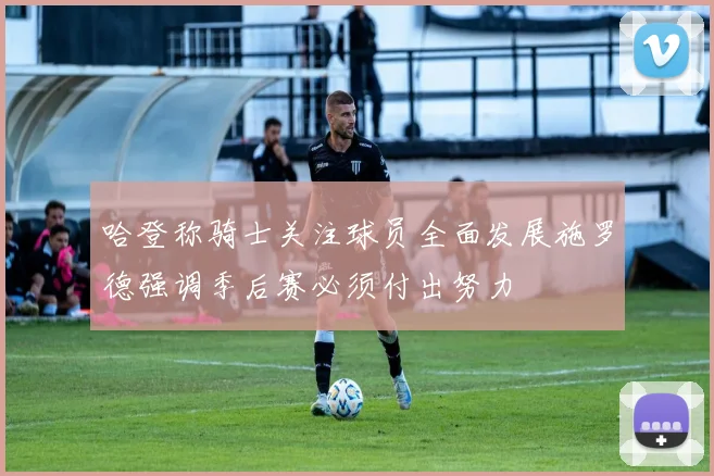 哈登称骑士关注球员全面发展施罗德强调季后赛必须付出努力