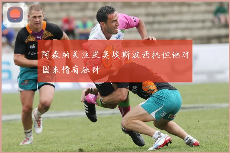 阿森纳关注皮奥埃斯波西托但他对国米情有独钟